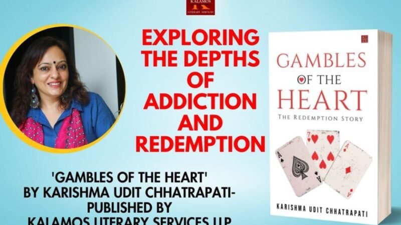 Delve into the Depths of the Human Spirit with “Gambles of the Heart’ by Karishma Udit Chhatrapati- Published by Kalamos Literary Services LLP”